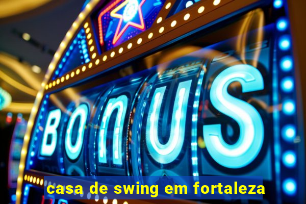 casa de swing em fortaleza